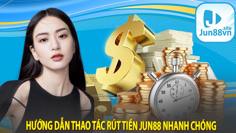 Hướng dẫn thao tác rút tiền jun88 nhanh chóng 