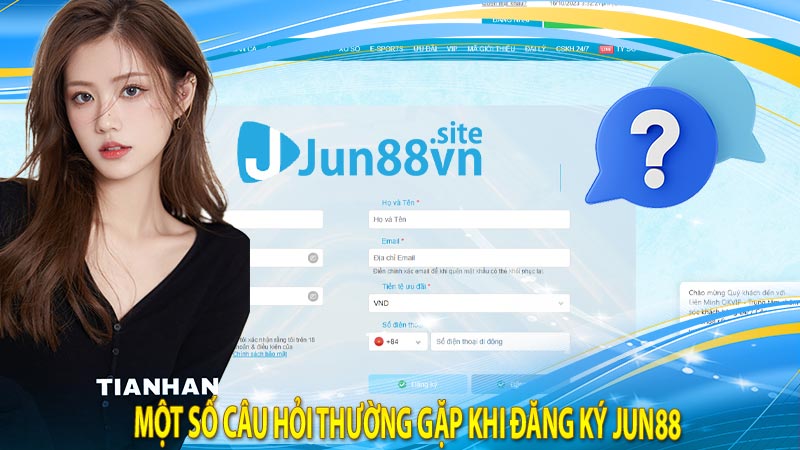 Một số câu hỏi thường gặp khi đăng ký jun88 