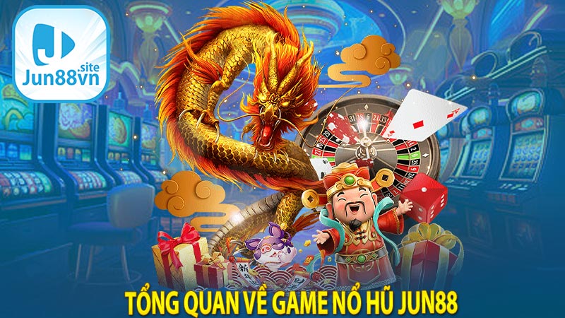 Tổng quan về game nổ hũ Jun88