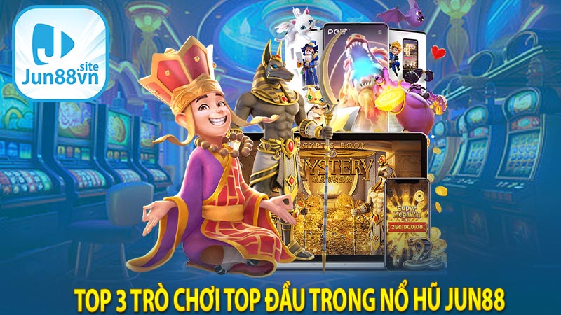 Top 3 trò chơi top đầu trong nổ hũ Jun88