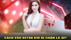 Tìm hiểu về cách vào bet88 khi bị chặn là gì?